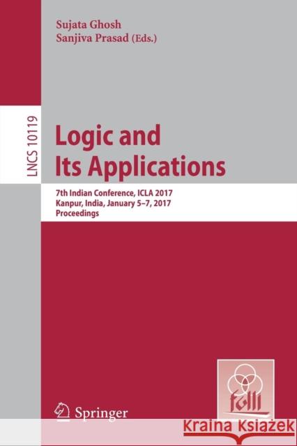Logic and Its Applications: 7th Indian Conference, Icla 2017, Kanpur, India, January 5-7, 2017, Proceedings Ghosh, Sujata 9783662540688 Springer