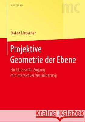 Projektive Geometrie Der Ebene: Ein Klassischer Zugang Mit Interaktiver Visualisierung Liebscher, Stefan 9783662540794 Springer Spektrum
