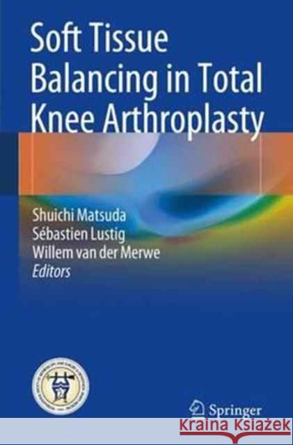 Soft Tissue Balancing in Total Knee Arthroplasty Shuichi Matsuda Sebastien Lustig Willem Va 9783662540817 Springer