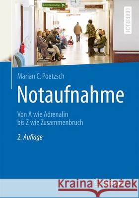 Notaufnahme: Von a Wie Adrenalin Bis Z Wie Zusammenbruch Poetzsch, Marian C. 9783662540954 Springer