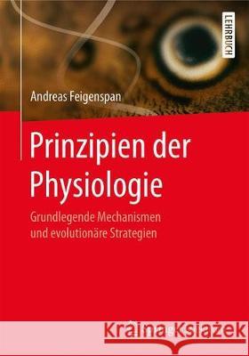 Prinzipien Der Physiologie: Grundlegende Mechanismen Und Evolutionäre Strategien Feigenspan, Andreas 9783662541166