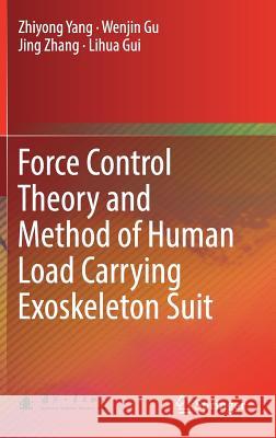Force Control Theory and Method of Human Load Carrying Exoskeleton Suit Zhiyong Yang Wenjin Gu Jing Zhang 9783662541425 Springer