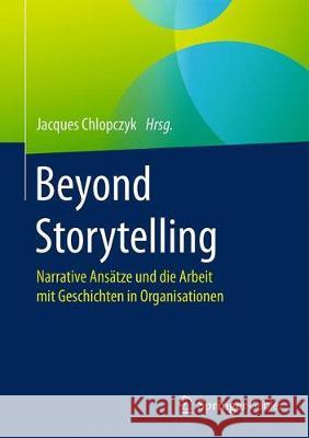 Beyond Storytelling: Narrative Ansätze Und Die Arbeit Mit Geschichten in Organisationen Chlopczyk, Jacques 9783662541562 Springer Gabler