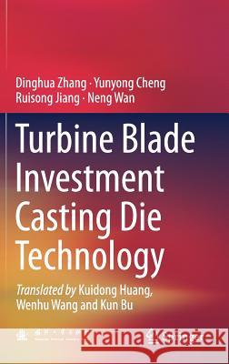 Turbine Blade Investment Casting Die Technology Dinghua Zhang Wenhu Wang Kun Bu 9783662541869
