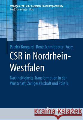 Csr in Nordrhein-Westfalen: Nachhaltigkeits-Transformation in Der Wirtschaft, Zivilgesellschaft Und Politik Bungard, Patrick 9783662541890 Springer