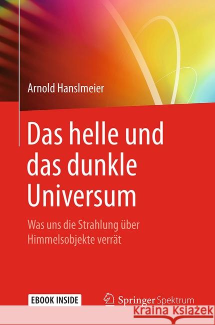 Das Helle Und Das Dunkle Universum: Was Uns Die Strahlung Über Himmelsobjekte Verrät Hanslmeier, Arnold 9783662542415