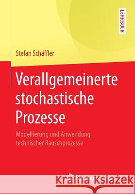 Verallgemeinerte Stochastische Prozesse: Modellierung Und Anwendung Technischer Rauschprozesse Schäffler, Stefan 9783662542644