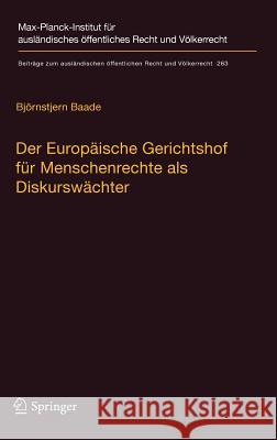 Der Europäische Gerichtshof Für Menschenrechte ALS Diskurswächter: Zur Methodik, Legitimität Und Rolle Des Gerichtshofs Im Demokratisch-Rechtsstaatlic Baade, Björnstjern 9783662542798 Springer