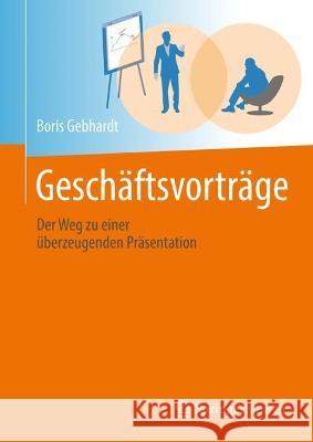 Geschäftsvorträge: Der Weg Zu Einer Überzeugenden Präsentation Gebhardt, Boris 9783662542910