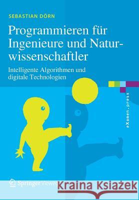 Programmieren Für Ingenieure Und Naturwissenschaftler: Intelligente Algorithmen Und Digitale Technologien Dörn, Sebastian 9783662543030 Vieweg+Teubner