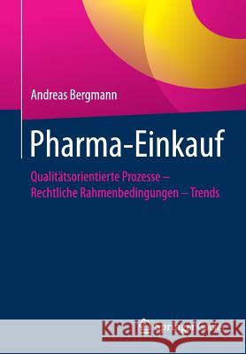 Pharma-Einkauf: Qualitätsorientierte Prozesse - Rechtliche Rahmenbedingungen - Trends Bergmann, Andreas 9783662543535 Springer Gabler