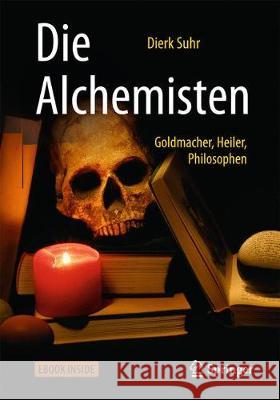 Die Alchemisten: Goldmacher, Heiler, Philosophen Suhr, Dierk 9783662543719