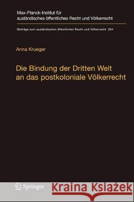 Die Bindung Der Dritten Welt an Das Postkoloniale Völkerrecht: Die Völkerrechtskommission, Das Recht Der Verträge Und Das Recht Der Staatennachfolge i Krueger, Anna 9783662544129 Springer