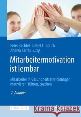 Mitarbeitermotivation Ist Lernbar: Mitarbeiter in Gesundheitseinrichtungen Motivieren, Führen, Coachen Bechtel, Peter 9783662544204 Springer