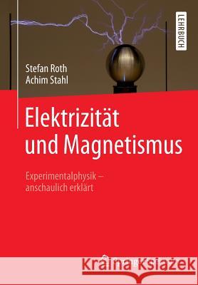 Elektrizität Und Magnetismus: Experimentalphysik - Anschaulich Erklärt Roth, Stefan 9783662544440 Springer Spektrum