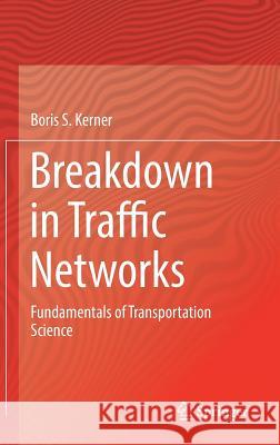 Breakdown in Traffic Networks: Fundamentals of Transportation Science Kerner, Boris S. 9783662544716