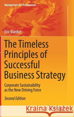 The Timeless Principles of Successful Business Strategy: Corporate Sustainability as the New Driving Force Viardot, Eric 9783662544884 Springer