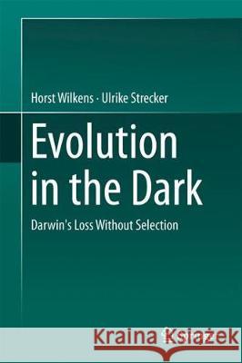 Evolution in the Dark: Darwin's Loss Without Selection Wilkens, Horst 9783662545102 Springer