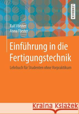 Einführung in Die Fertigungstechnik: Lehrbuch Für Studenten Ohne Vorpraktikum Förster, Ralf 9783662547014 Springer Vieweg