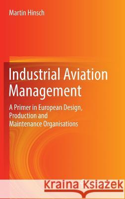 Industrial Aviation Management: A Primer in European Design, Production and Maintenance Organisations Hinsch, Martin 9783662547397 Springer