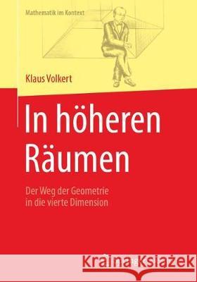In Höheren Räumen: Der Weg Der Geometrie in Die Vierte Dimension Volkert, Klaus 9783662547946 Springer Spektrum