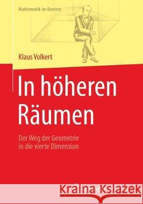 In Höheren Räumen: Der Weg Der Geometrie in Die Vierte Dimension Volkert, Klaus 9783662547946