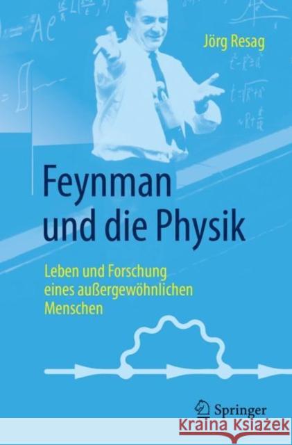 Feynman Und Die Physik: Leben Und Forschung Eines Außergewöhnlichen Menschen Resag, Jörg 9783662547960 Springer