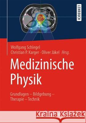 Medizinische Physik: Grundlagen - Bildgebung - Therapie - Technik Schlegel, Wolfgang 9783662548004