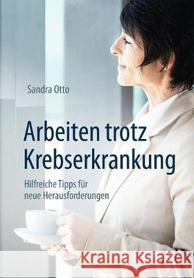 Arbeiten Trotz Krebserkrankung: Hilfreiche Tipps Für Neue Herausforderungen Otto, Sandra 9783662548820 Springer