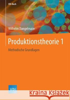 Produktionstheorie 1: Methodische Grundlagen Dangelmaier, Wilhelm 9783662549223