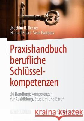 Praxishandbuch Berufliche Schlüsselkompetenzen: 50 Handlungskompetenzen Für Ausbildung, Studium Und Beruf Becker, Joachim H. 9783662549247 Springer