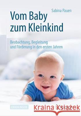 Vom Baby Zum Kleinkind: Beobachtung, Begleitung Und Förderung in Den Ersten Jahren Pauen, Sabina 9783662549322 Springer