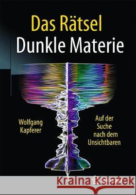 Das Rätsel Dunkle Materie: Auf Der Suche Nach Dem Unsichtbaren Kapferer, Wolfgang 9783662549391
