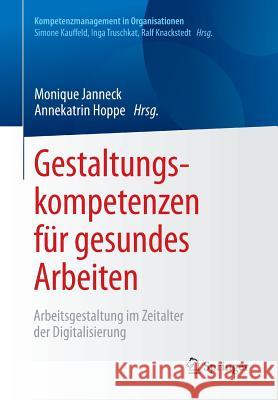 Gestaltungskompetenzen Für Gesundes Arbeiten: Arbeitsgestaltung Im Zeitalter Der Digitalisierung Janneck, Monique 9783662549490 Springer