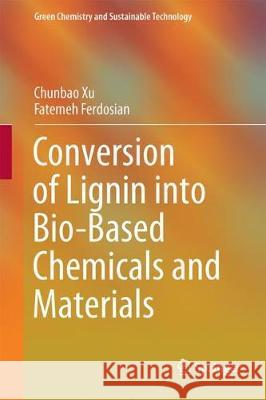 Conversion of Lignin Into Bio-Based Chemicals and Materials Xu, Chunbao 9783662549575 Springer