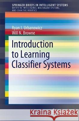 Introduction to Learning Classifier Systems Ryan J. Urbanowicz Will N. Browne 9783662550069