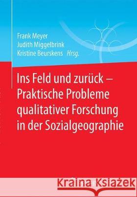 Ins Feld Und Zurück - Praktische Probleme Qualitativer Forschung in Der Sozialgeographie Meyer, Frank 9783662551974