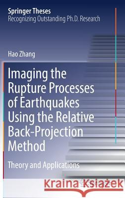 Imaging the Rupture Processes of Earthquakes Using the Relative Back-Projection Method: Theory and Applications Zhang, Hao 9783662552377 Springer
