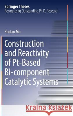 Construction and Reactivity of Pt-Based Bi-Component Catalytic Systems Mu, Rentao 9783662552421 Springer