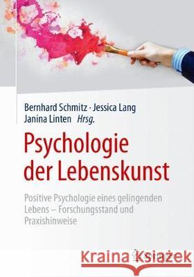 Psychologie Der Lebenskunst: Positive Psychologie Eines Gelingenden Lebens - Forschungsstand Und Praxishinweise Schmitz, Bernhard 9783662552506 Springer