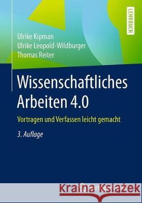 Wissenschaftliches Arbeiten 4.0: Vortragen Und Verfassen Leicht Gemacht Kipman, Ulrike 9783662552520 Gabler