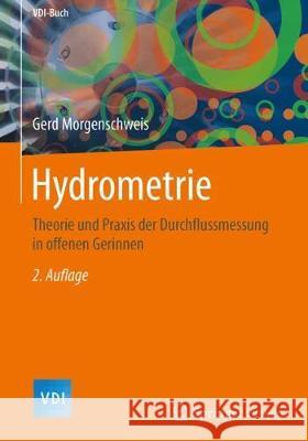 Hydrometrie: Theorie Und Praxis Der Durchflussmessung in Offenen Gerinnen Morgenschweis, Gerd 9783662553138
