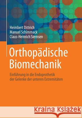 Orthopädische Biomechanik: Einführung in Die Endoprothetik Der Gelenke Der Unteren Extremitäten Dittrich, Heimbert 9783662553329 Springer