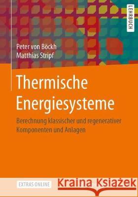 Thermische Energiesysteme: Berechnung Klassischer Und Regenerativer Komponenten Und Anlagen Von Böckh, Peter 9783662553343