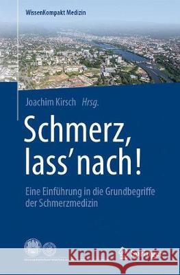 Schmerz, Lass' Nach!: Eine Einführung in Die Grundbegriffe Der Schmerzmedizin Kirsch, Joachim 9783662553572