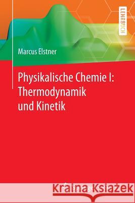 Physikalische Chemie I: Thermodynamik Und Kinetik Elstner, Marcus 9783662553633