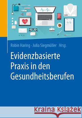 Evidenzbasierte Praxis in Den Gesundheitsberufen: Chancen Und Herausforderungen Für Forschung Und Anwendung Haring, Robin 9783662553763 Springer, Berlin