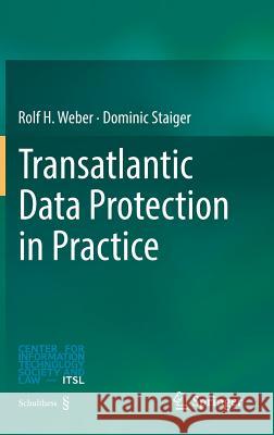 Transatlantic Data Protection in Practice Rolf H. Weber Dominic Staiger 9783662554296