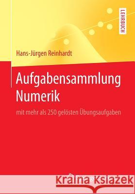 Aufgabensammlung Numerik: Mit Mehr ALS 250 Gelösten Übungsaufgaben Reinhardt, Hans-Jürgen 9783662554524