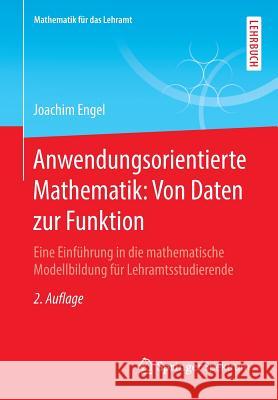 Anwendungsorientierte Mathematik: Von Daten Zur Funktion: Eine Einführung in Die Mathematische Modellbildung Für Lehramtsstudierende Engel, Joachim 9783662554869 Springer Spektrum